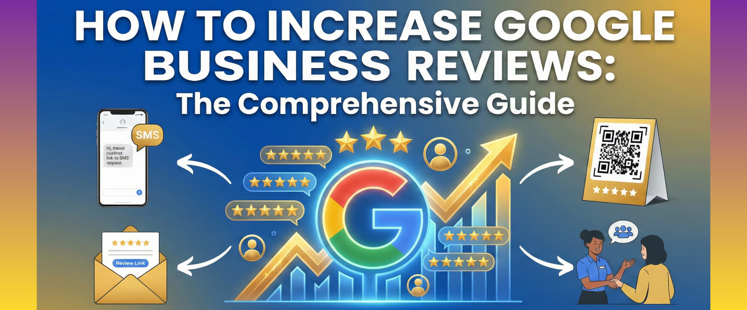 How to Increase Google Business Reviews: The Comprehensive Guide