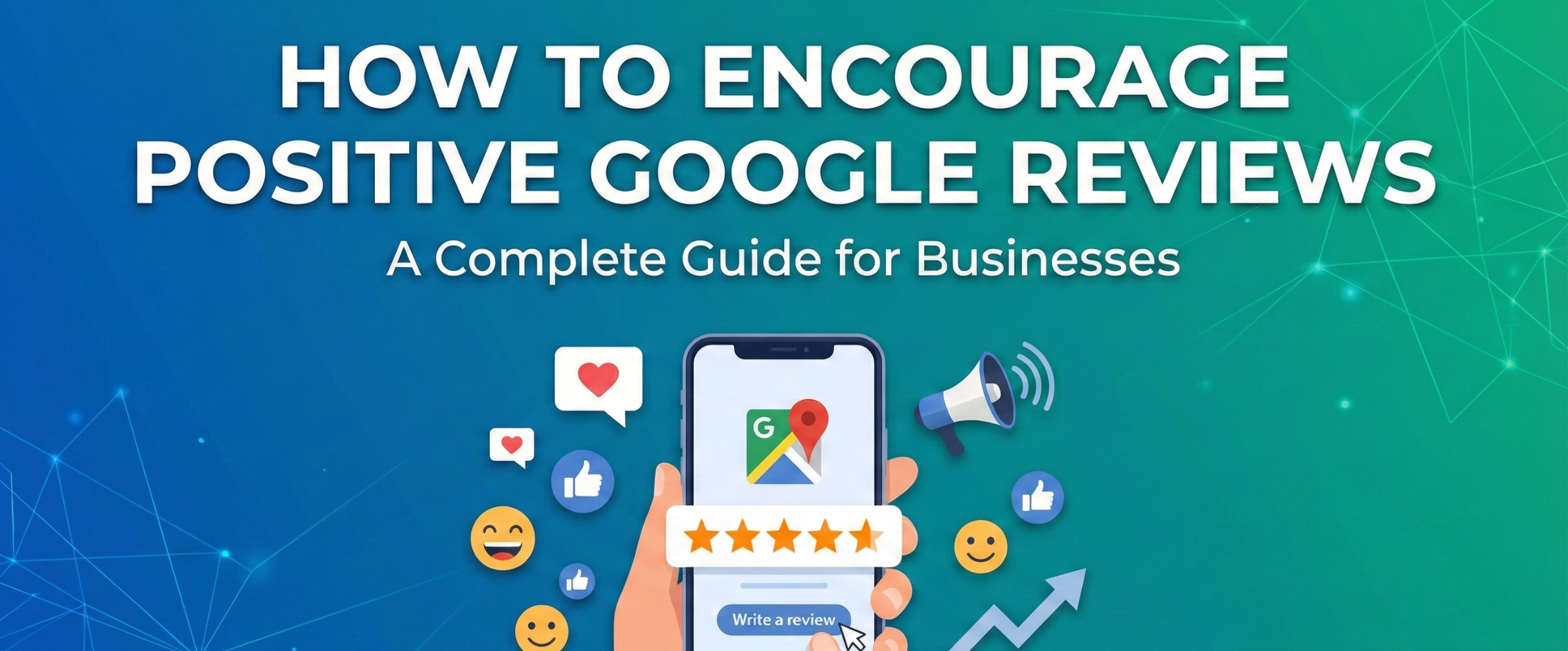 How to Encourage Customers to Leave Positive Google Business Reviews: A Complete Guide How to Encourage Customers to Leave Positive Google Business Reviews: A Complete Guide